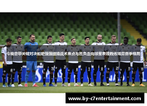 今晚意甲关键对决前瞻强强碰撞战术焦点与胜负走向球星表现教练博弈赛季格局 今晚意甲关键对决前瞻强强碰撞战术焦点与胜负走向球星表现教练博弈赛季格局