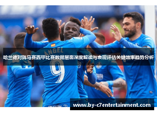 哈兰德对阵马赛西甲比赛数据层面深度解读与表现评估关键效率趋势分析 哈兰德对阵马赛西甲比赛数据层面深度解读与表现评估关键效率趋势分析