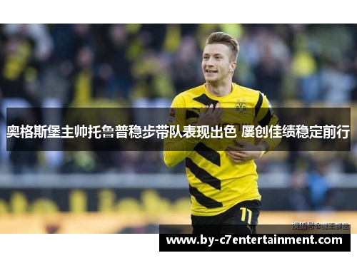 奥格斯堡主帅托鲁普稳步带队表现出色 屡创佳绩稳定前行